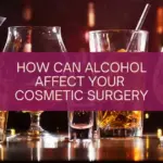 How Can Alcohol Affect Your Cosmetic Surgery